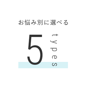 お悩み別に選べる5type